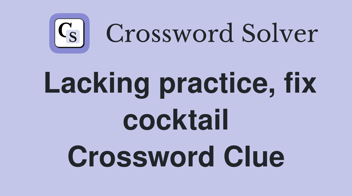 Lacking practice, fix cocktail Crossword Clue