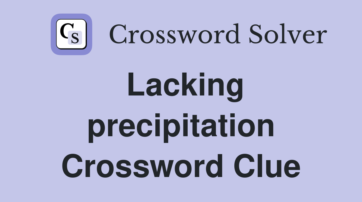 Lacking precipitation Crossword Clue