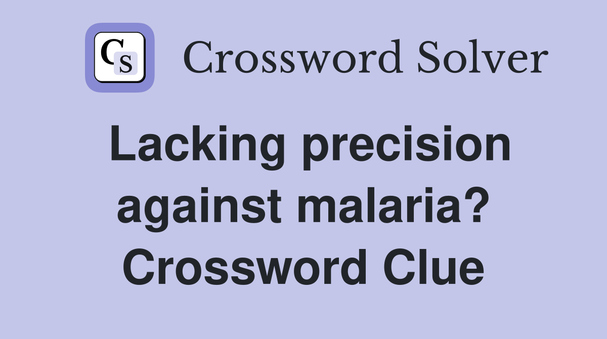 Lacking precision against malaria? Crossword Clue