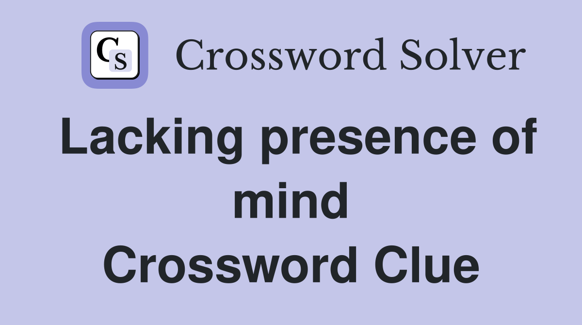 Lacking presence of mind Crossword Clue
