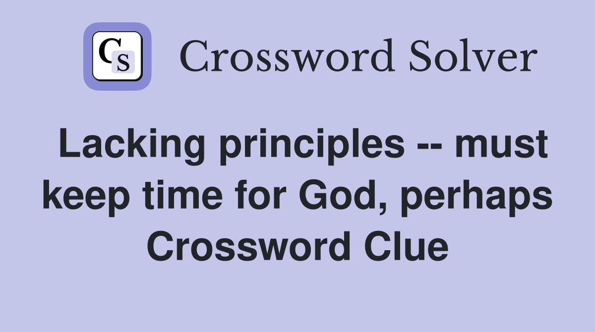 Lacking principles -- must keep time for God, perhaps Crossword Clue