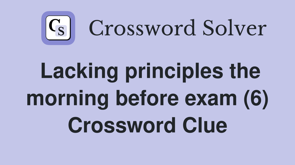 Lacking principles the morning before exam (6) Crossword Clue