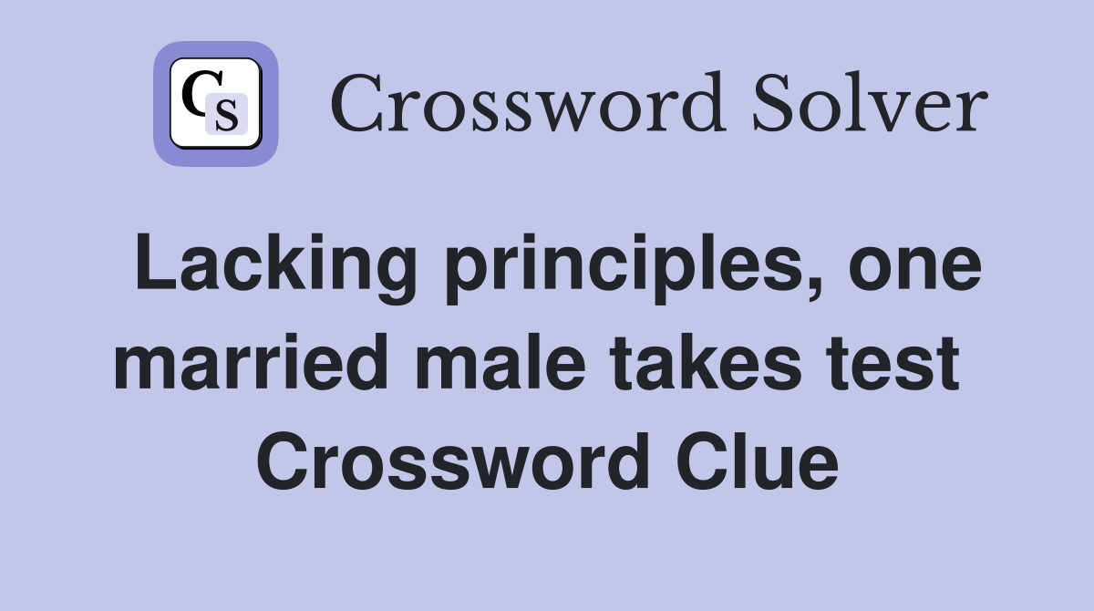 Lacking principles, one married male takes test  Crossword Clue