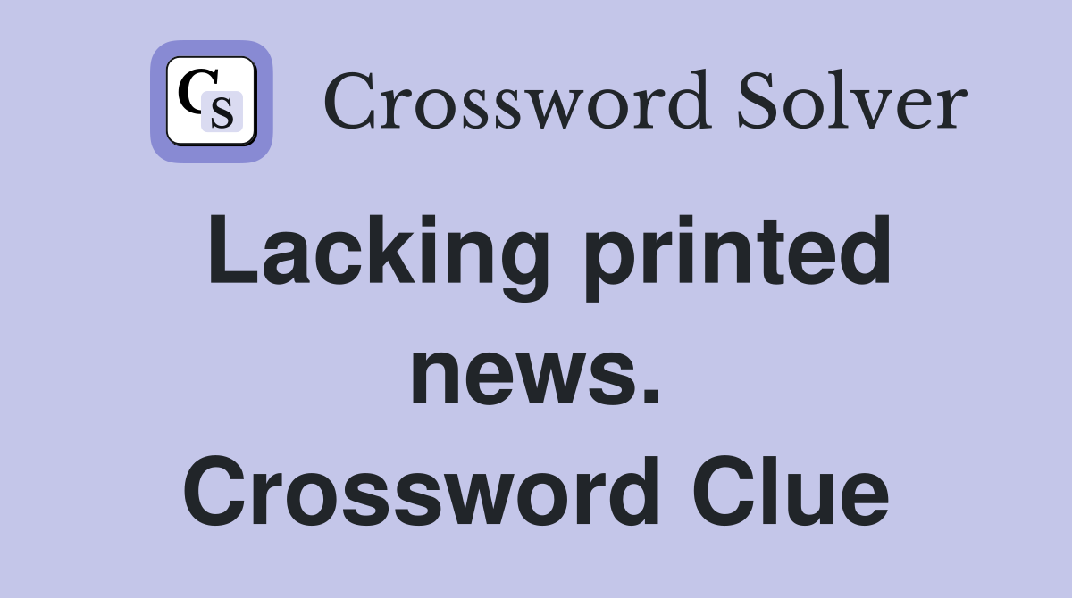 Lacking printed news. Crossword Clue