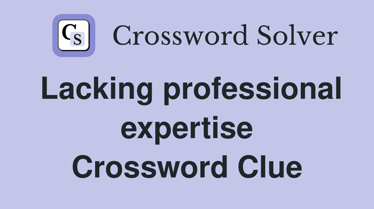Lacking professional expertise Crossword Clue