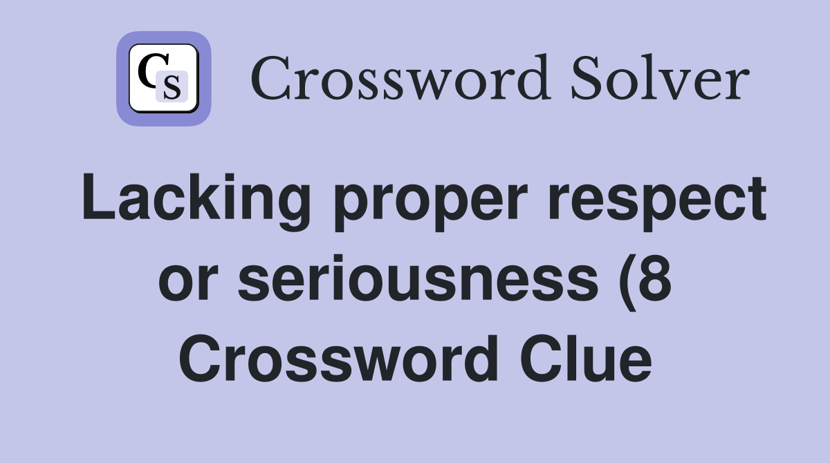 Lacking proper respect or seriousness (8) Crossword Clue Answers Lacking proper respect or seriousness (8) Crossword Clue Answers