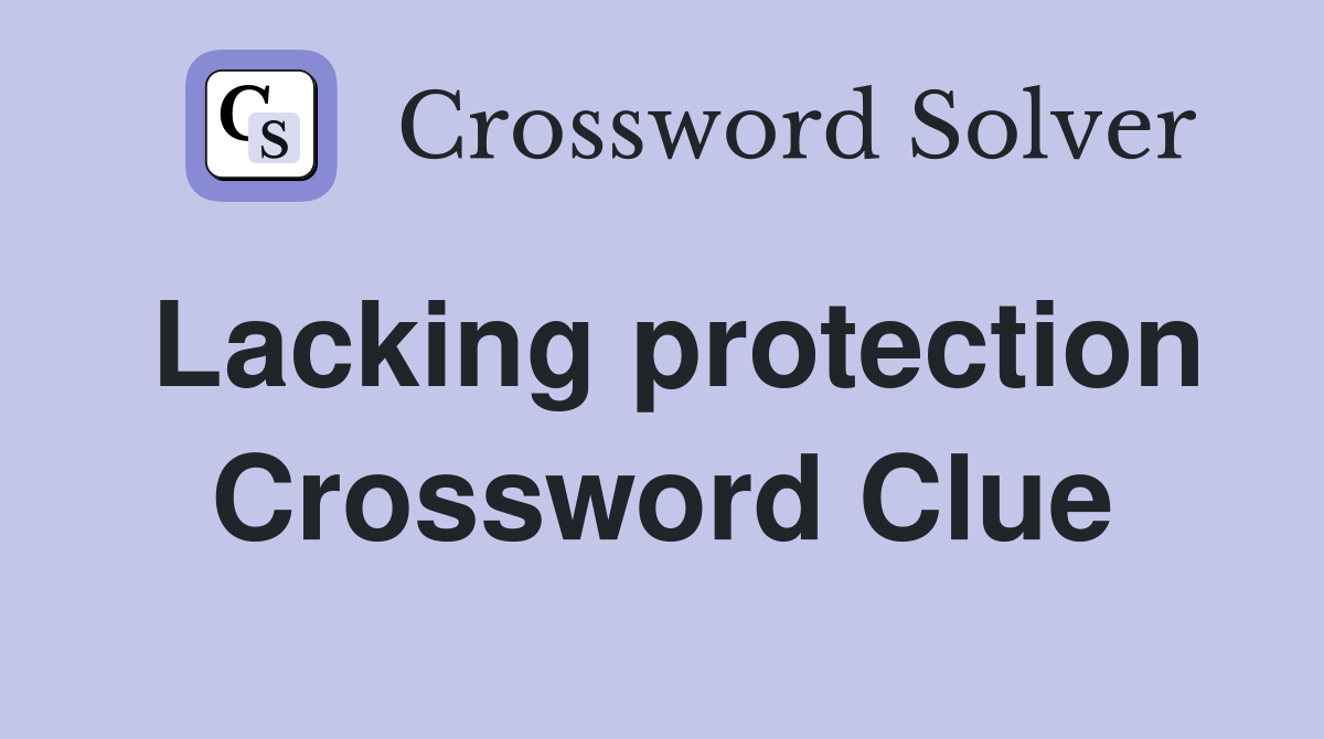 Lacking protection Crossword Clue