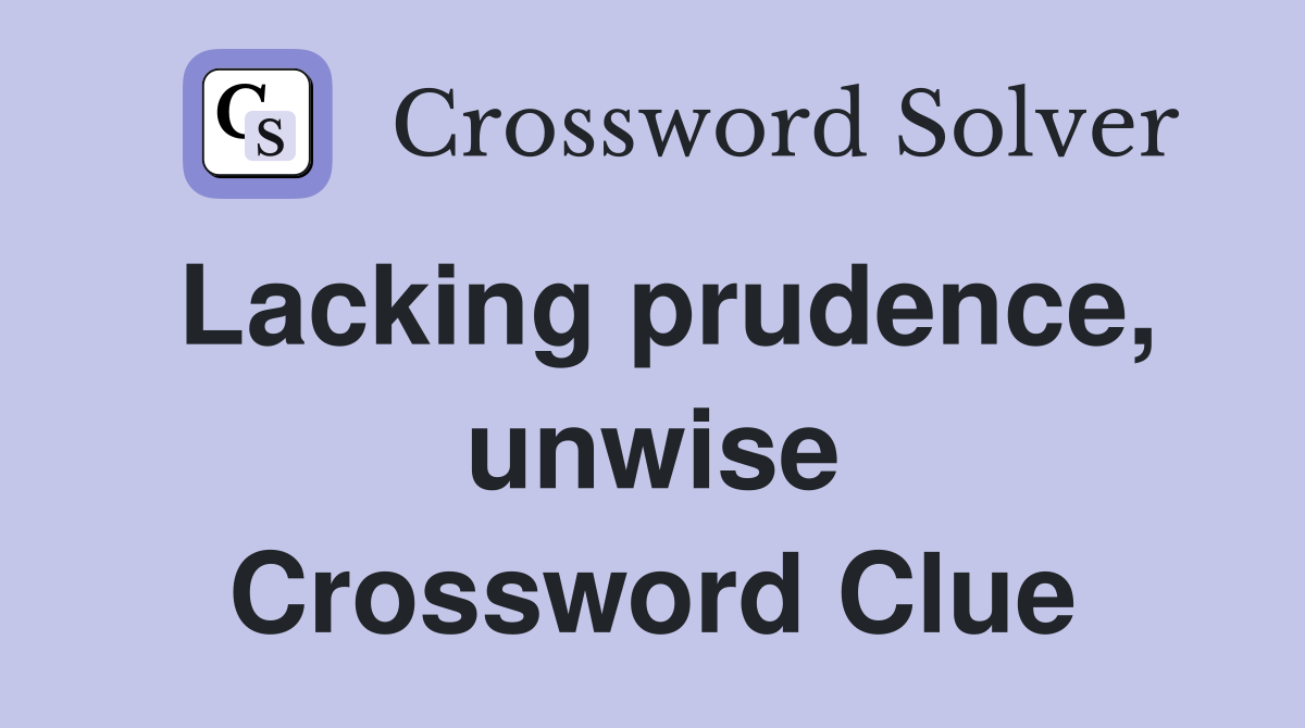 Lacking prudence, unwise Crossword Clue