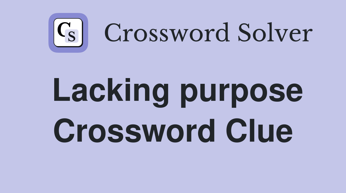 Lacking purpose Crossword Clue