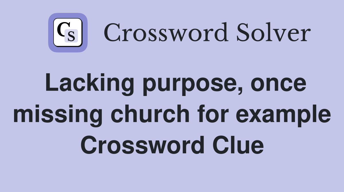 Lacking purpose, once missing church for example Crossword Clue