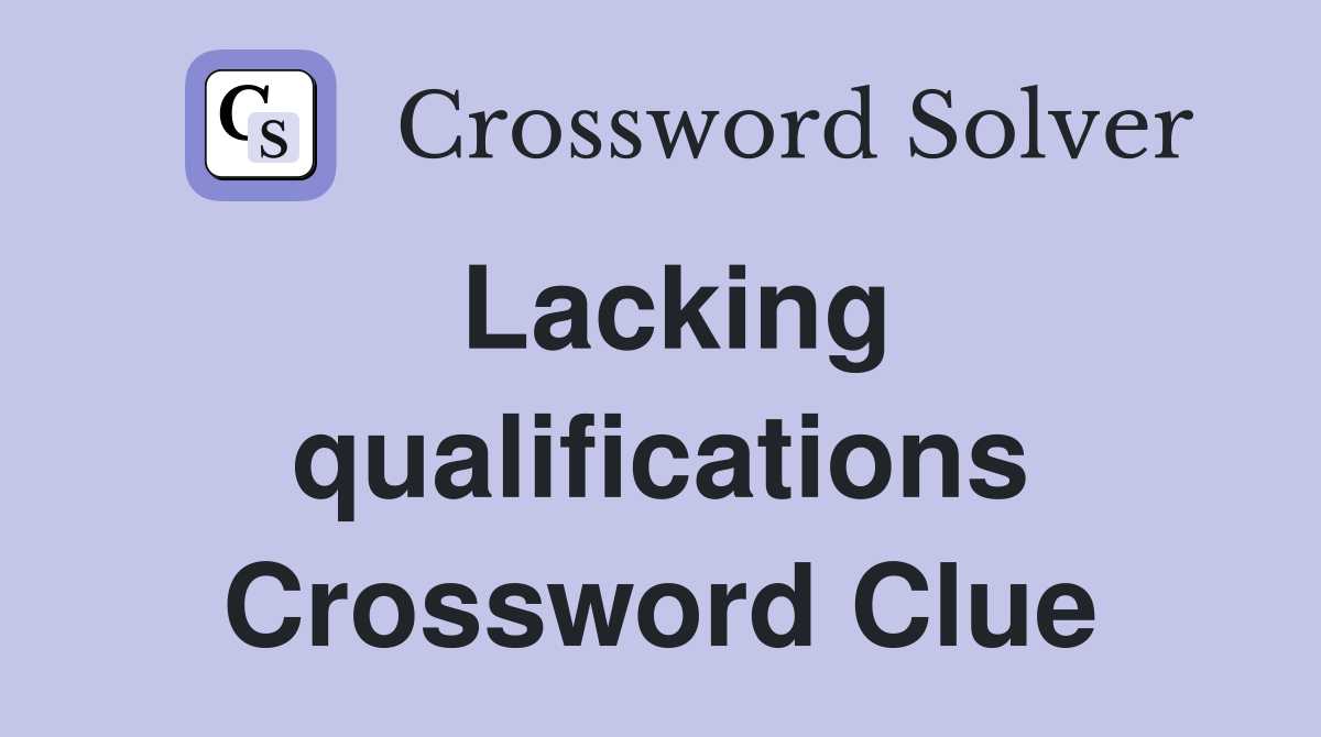 Lacking qualifications Crossword Clue