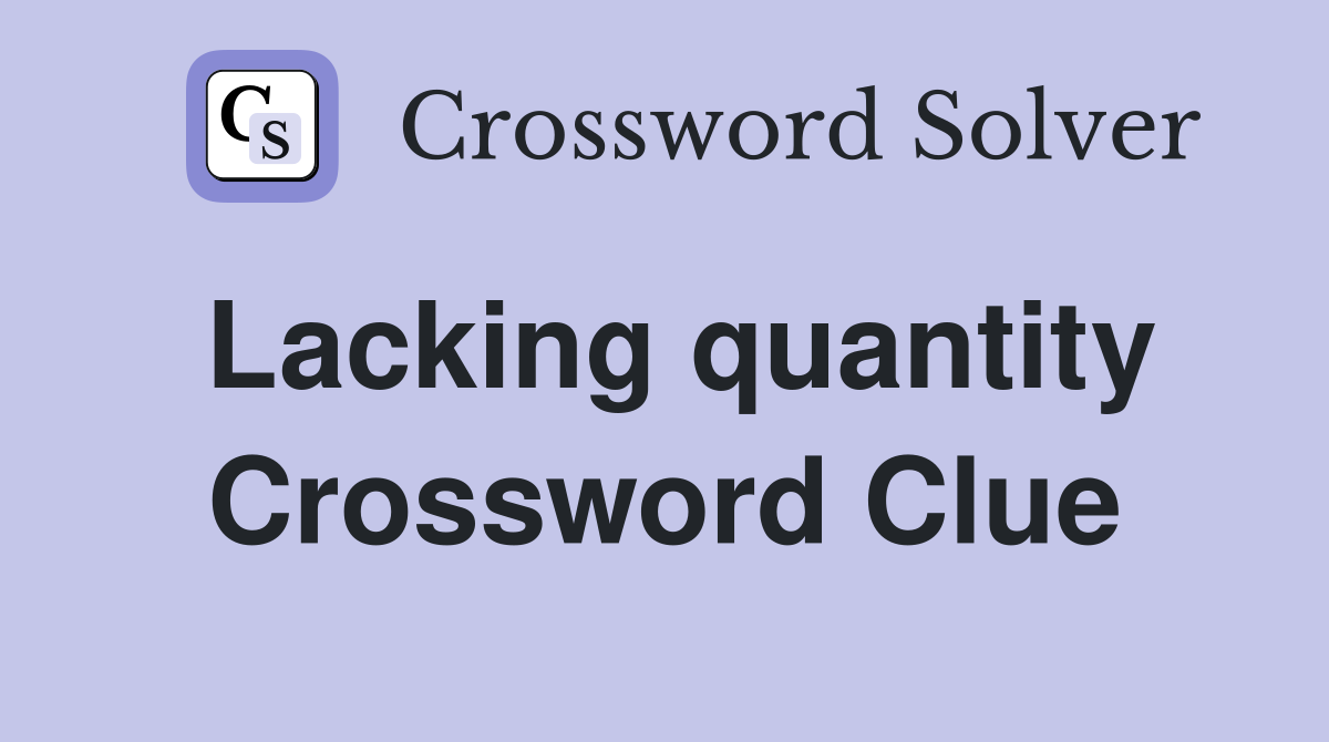 Lacking quantity Crossword Clue