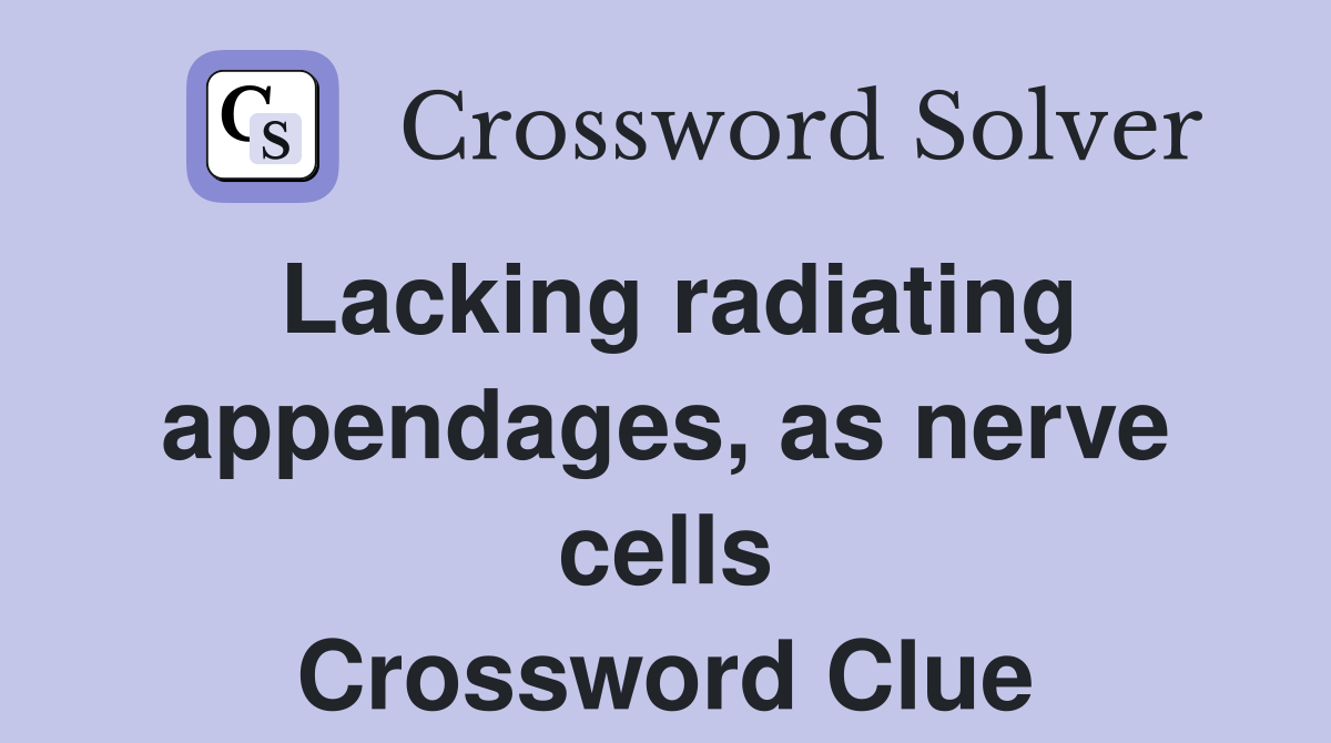 Lacking radiating appendages, as nerve cells Crossword Clue