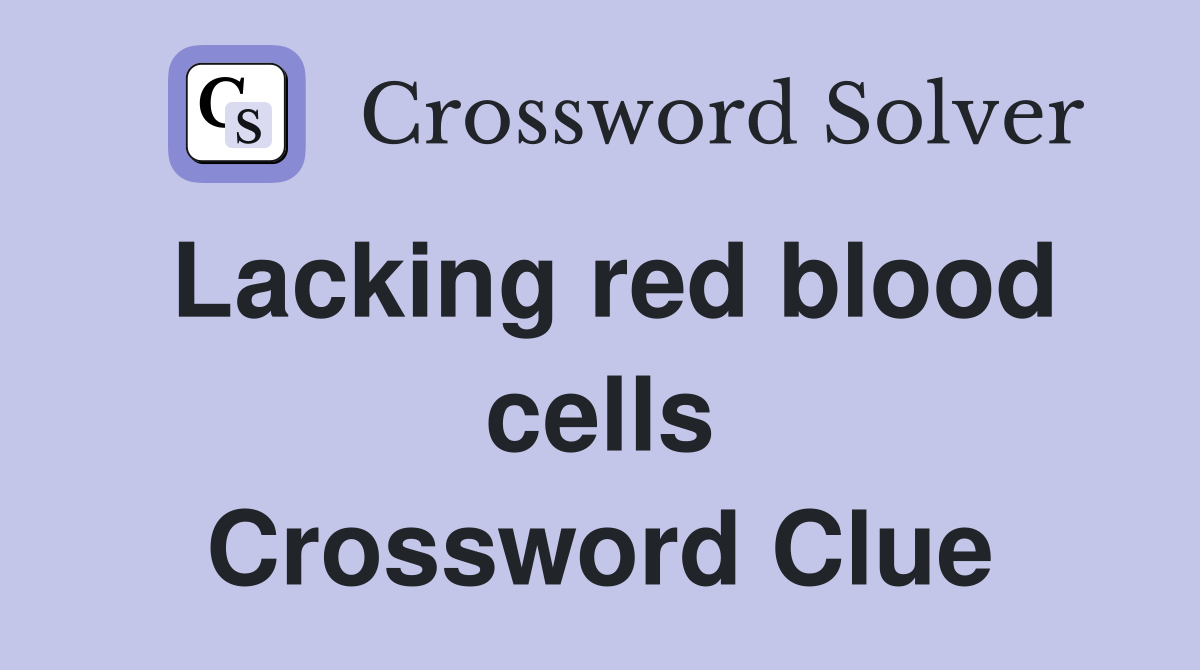 Lacking red blood cells Crossword Clue