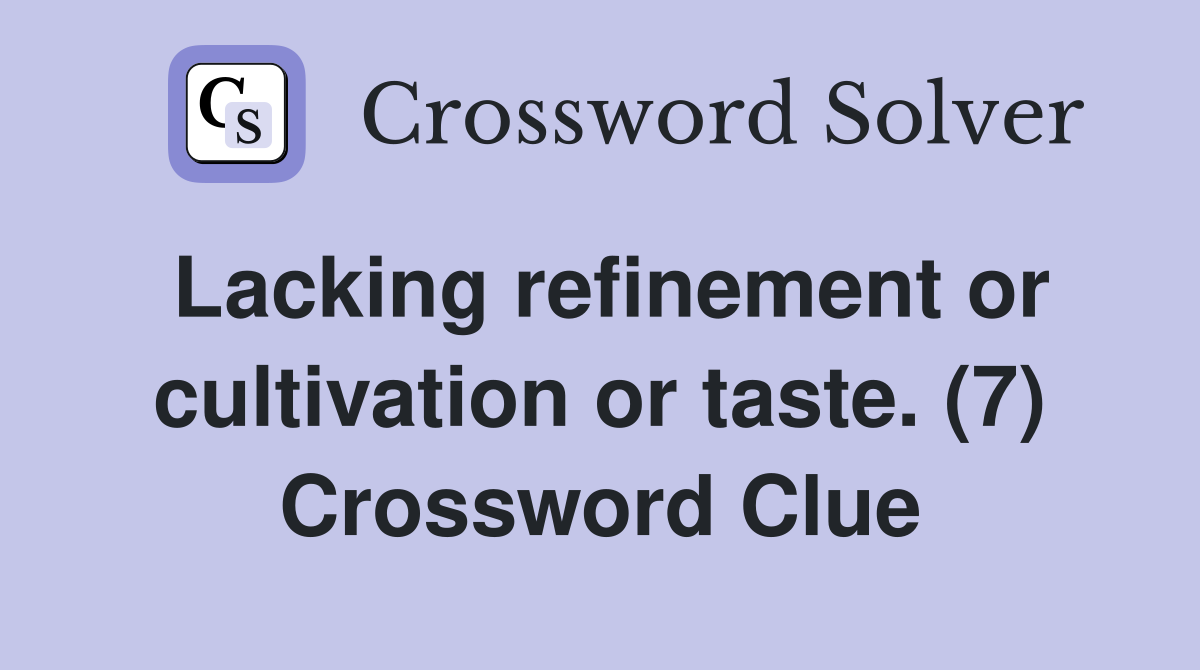 Lacking refinement or cultivation or taste. (7) Crossword Clue
