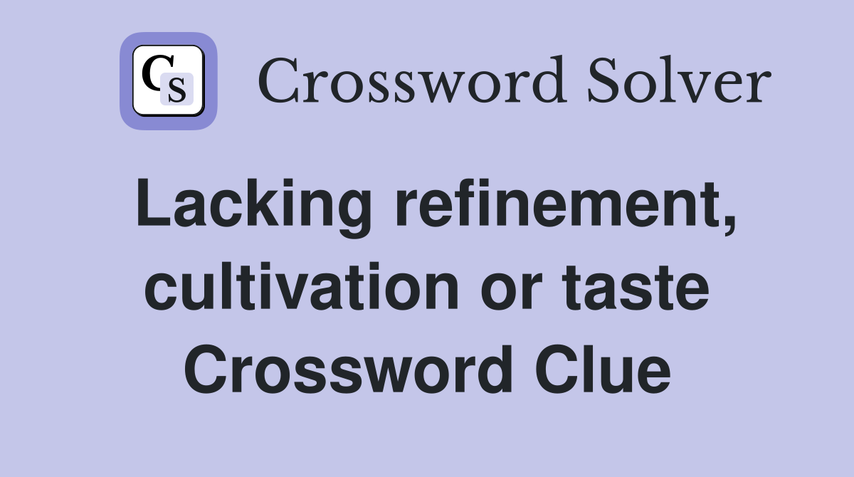 Lacking refinement, cultivation or taste Crossword Clue