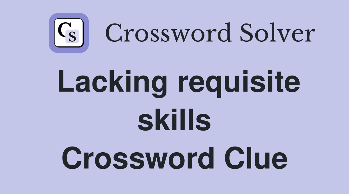 Lacking requisite skills Crossword Clue