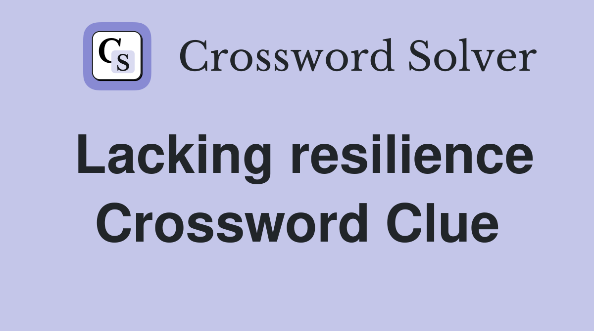 Lacking resilience Crossword Clue