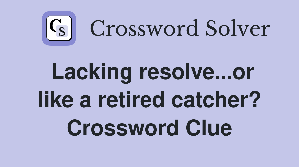 Lacking resolve...or like a retired catcher? Crossword Clue