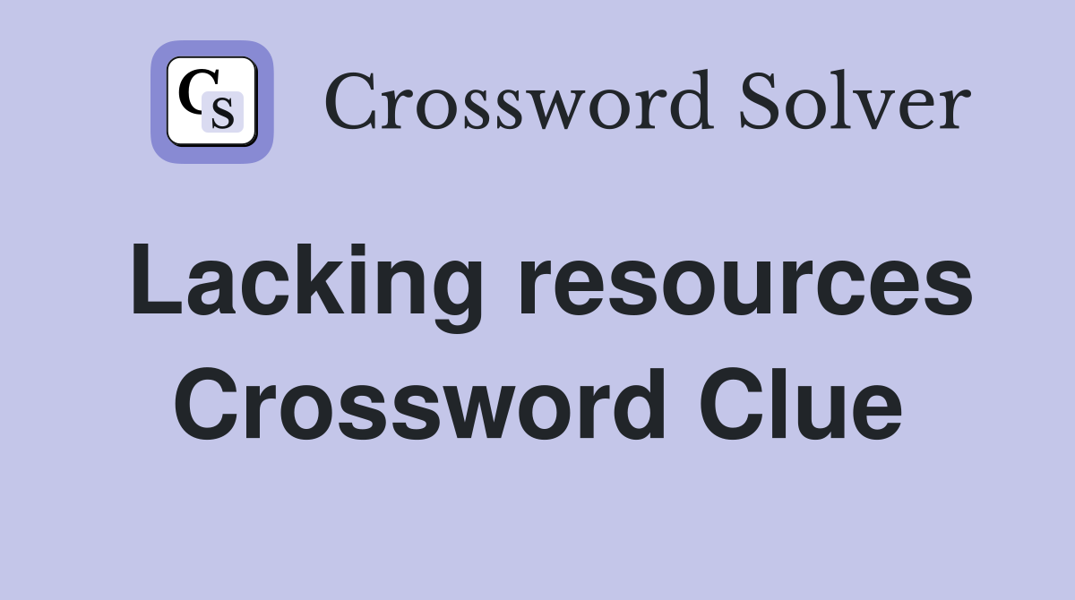 Lacking resources Crossword Clue