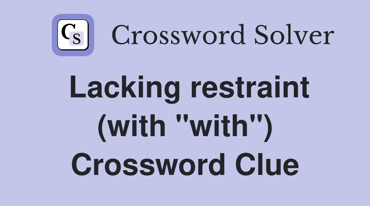 Lacking restraint (with "with") Crossword Clue