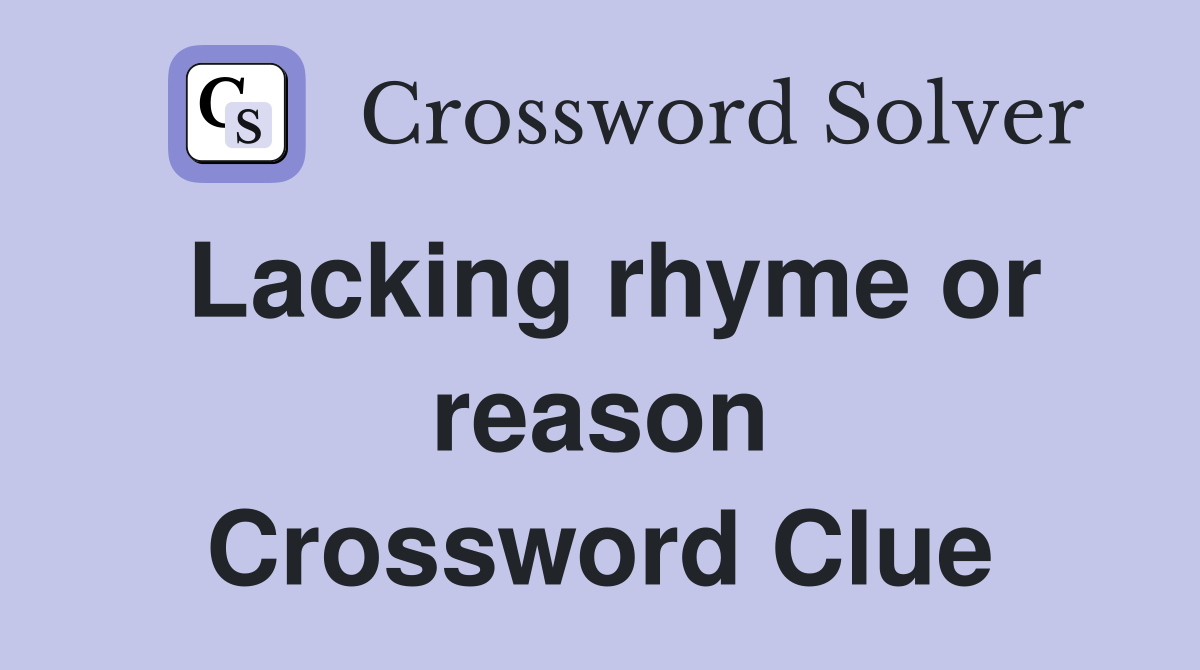 Lacking rhyme or reason Crossword Clue