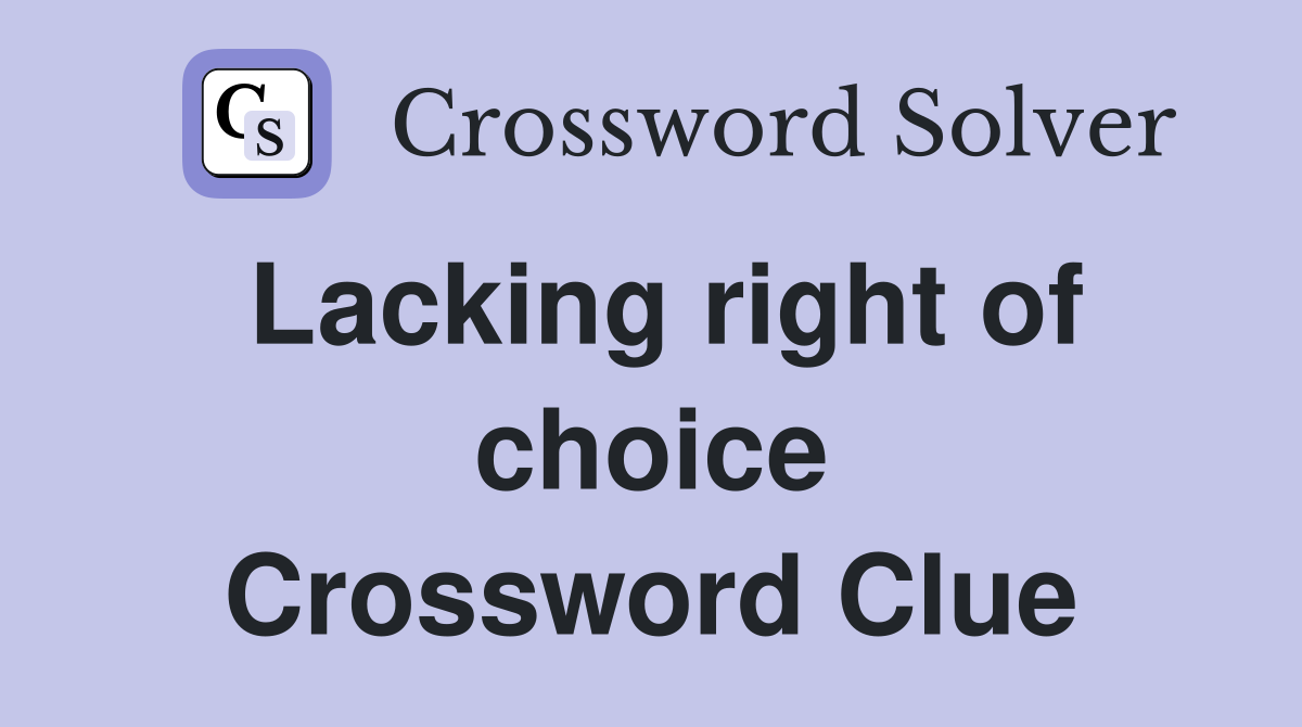Lacking right of choice Crossword Clue
