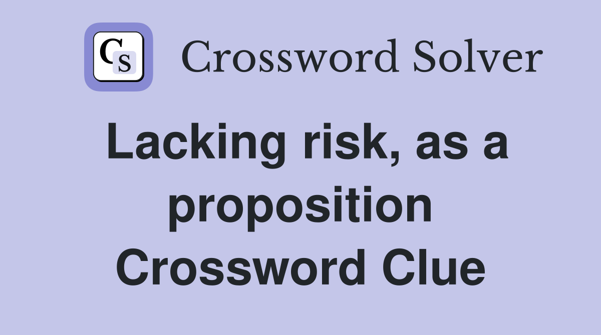 Lacking risk, as a proposition Crossword Clue