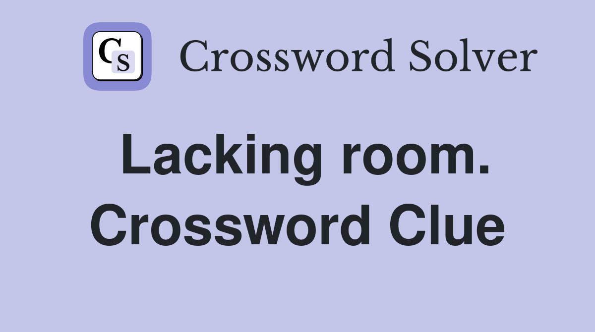 Lacking room. Crossword Clue