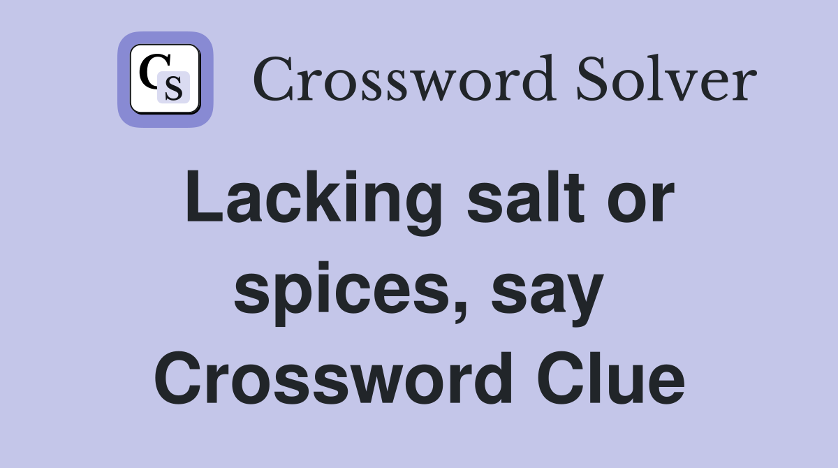 Lacking salt or spices, say Crossword Clue