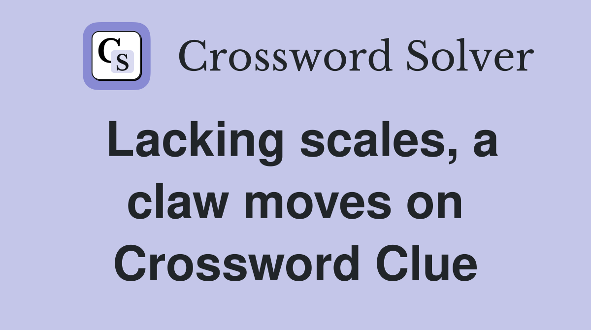 Lacking scales, a claw moves on Crossword Clue