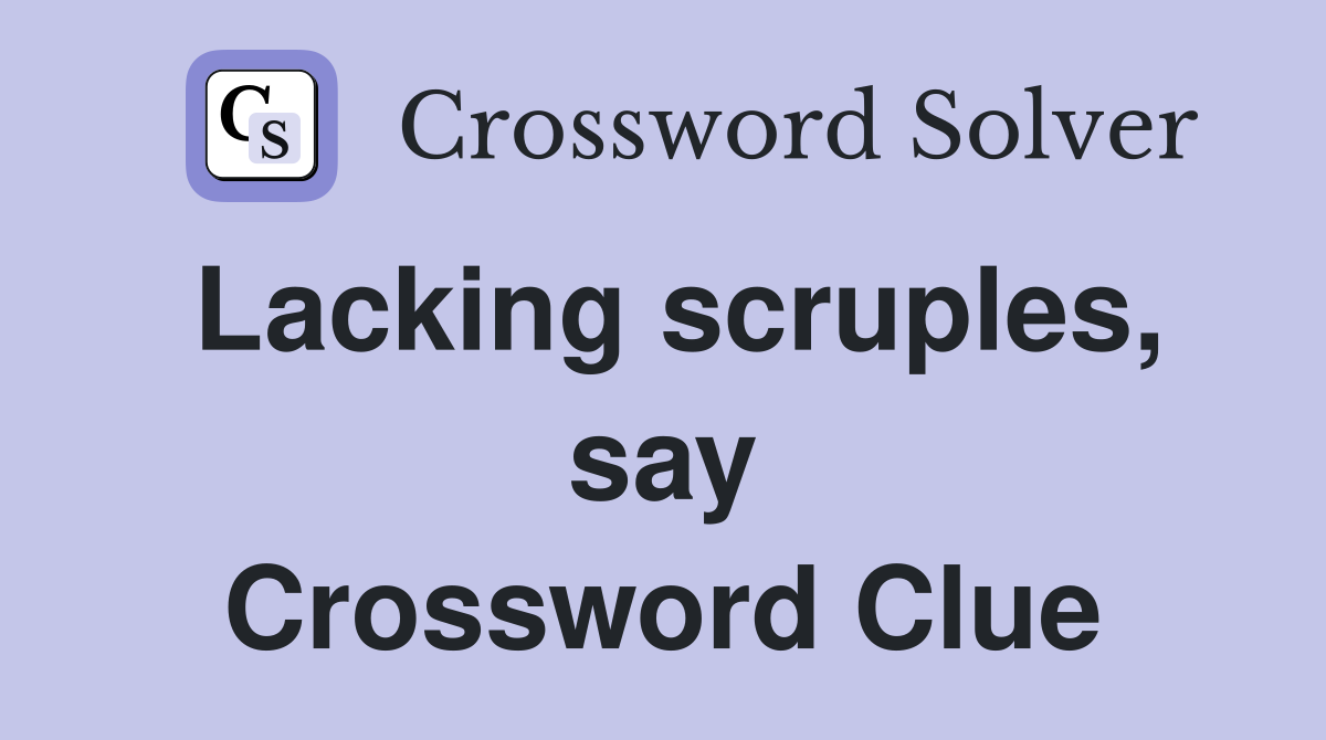 Lacking scruples, say Crossword Clue