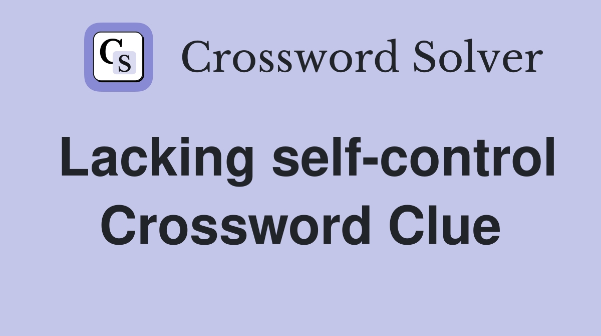 Lacking self control Crossword Clue Answers Crossword Solver