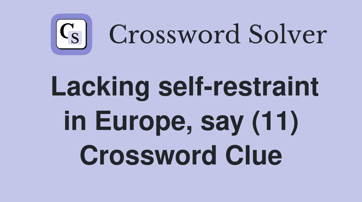 Lacking self-restraint in Europe, say (11) Crossword Clue