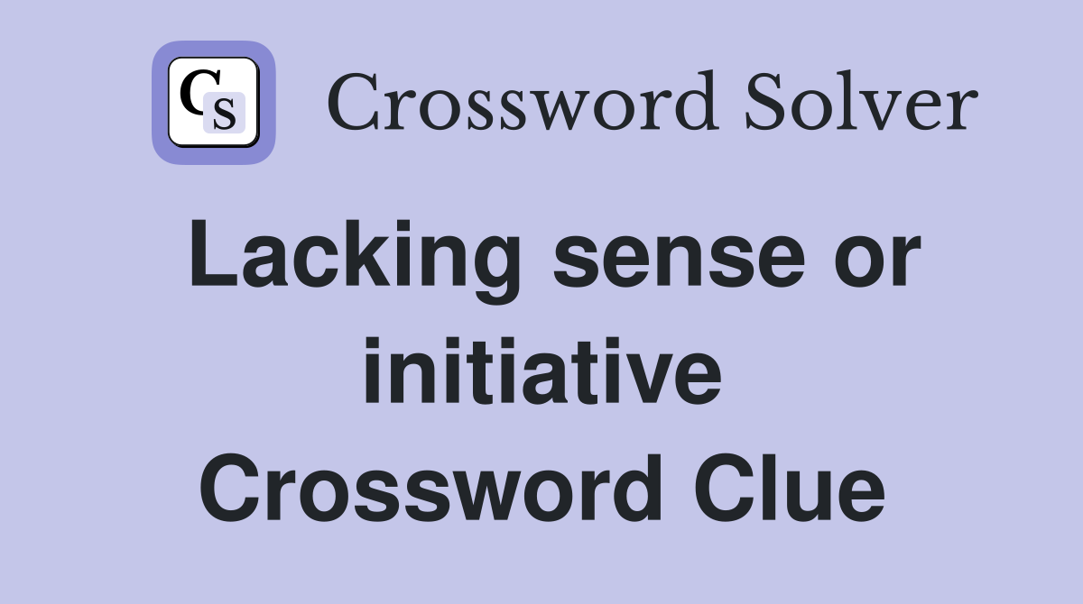 Lacking sense or initiative Crossword Clue