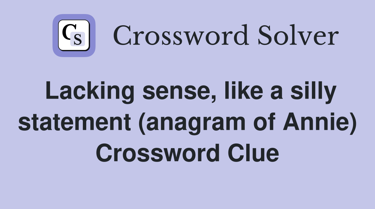 Lacking sense, like a silly statement (anagram of Annie) Crossword Clue