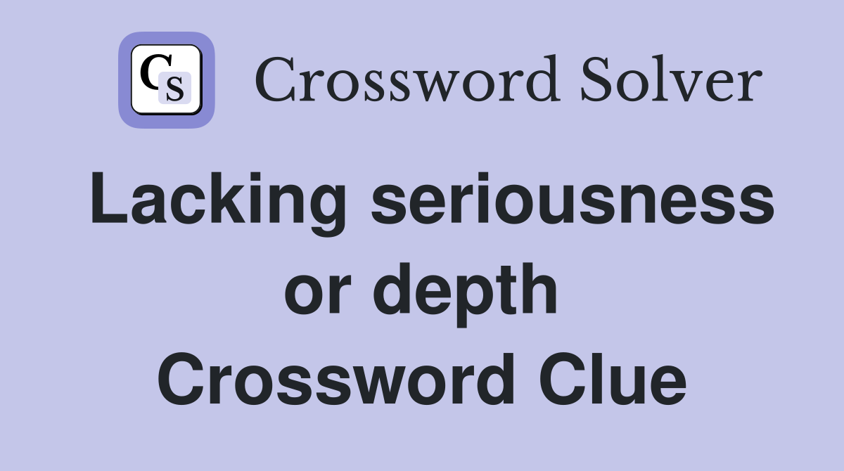 Lacking seriousness or depth Crossword Clue