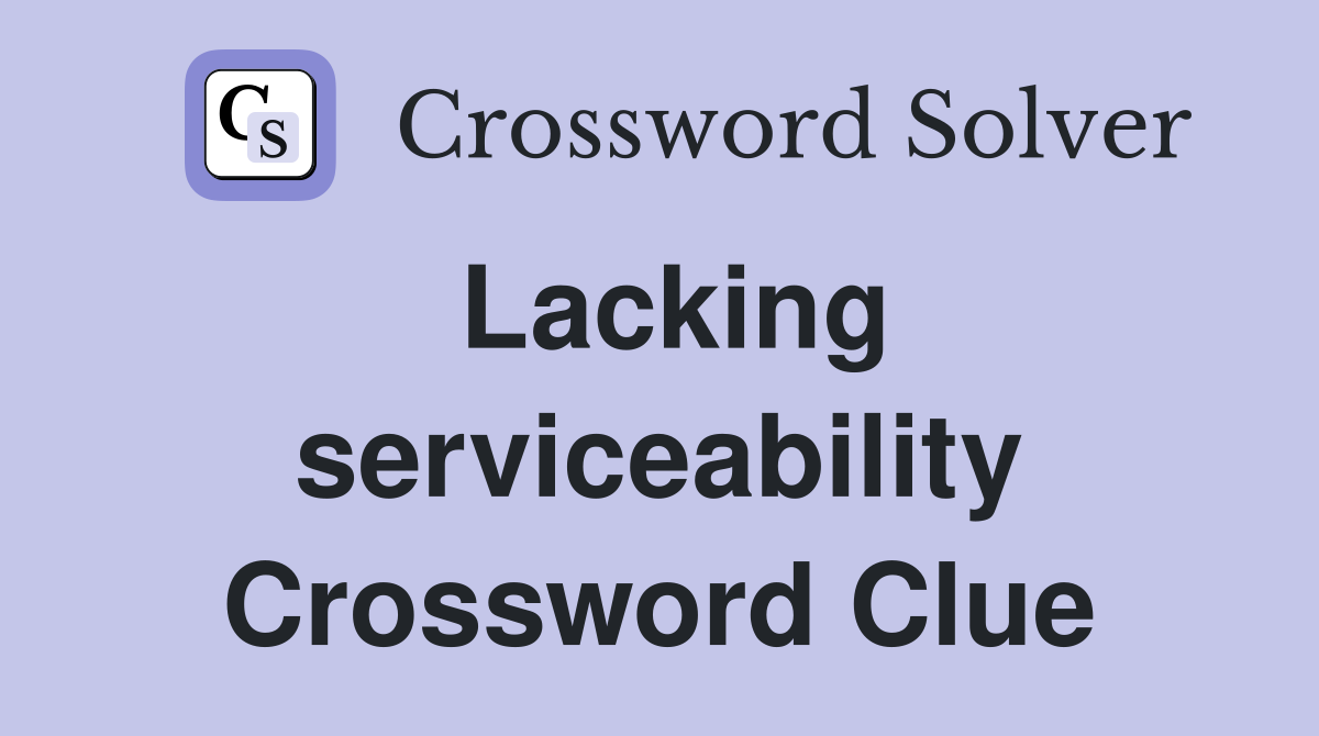 Lacking serviceability Crossword Clue