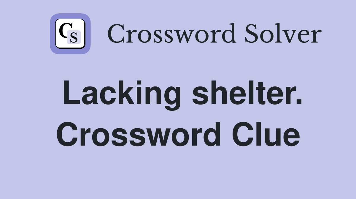 Lacking shelter. Crossword Clue