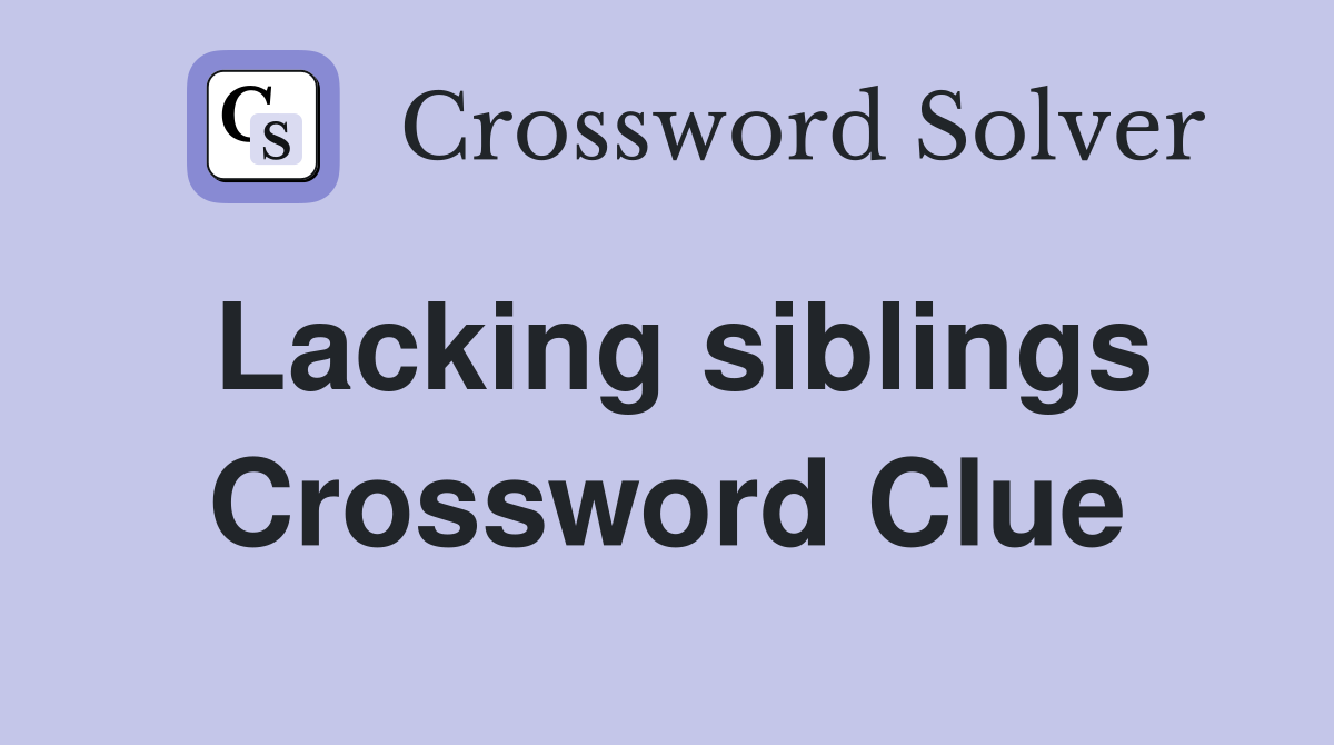 Lacking siblings Crossword Clue