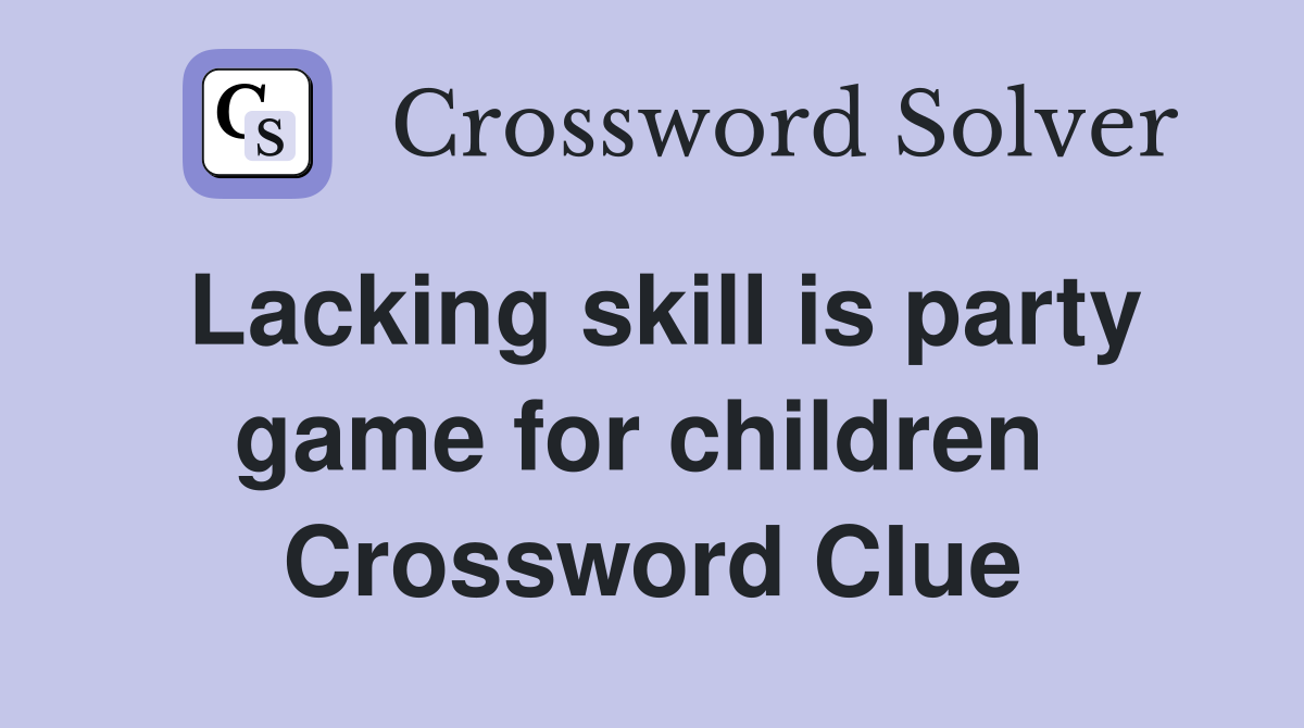 Lacking skill is party game for children  Crossword Clue