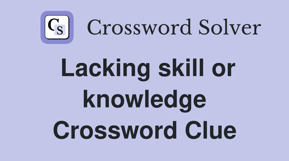Lacking skill or knowledge Crossword Clue