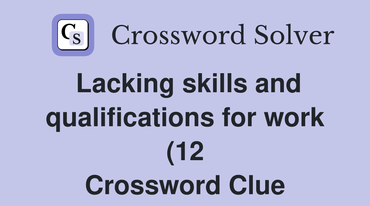 Lacking skills and qualifications for work (12) Crossword Clue Lacking skills and qualifications for work (12) Crossword Clue