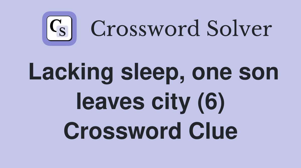 Lacking sleep, one son leaves city (6) Crossword Clue