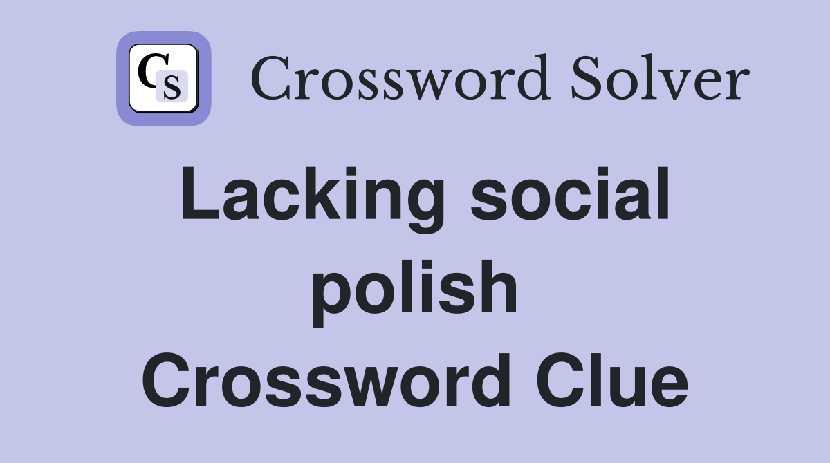 Lacking social polish Crossword Clue