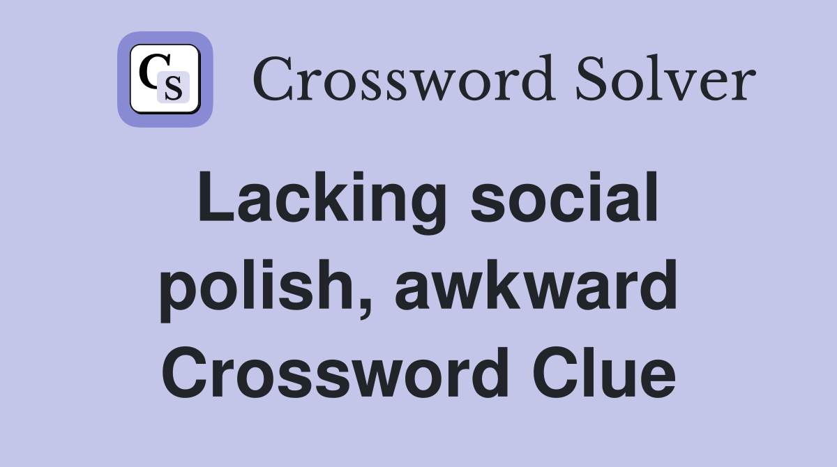Lacking social polish, awkward Crossword Clue
