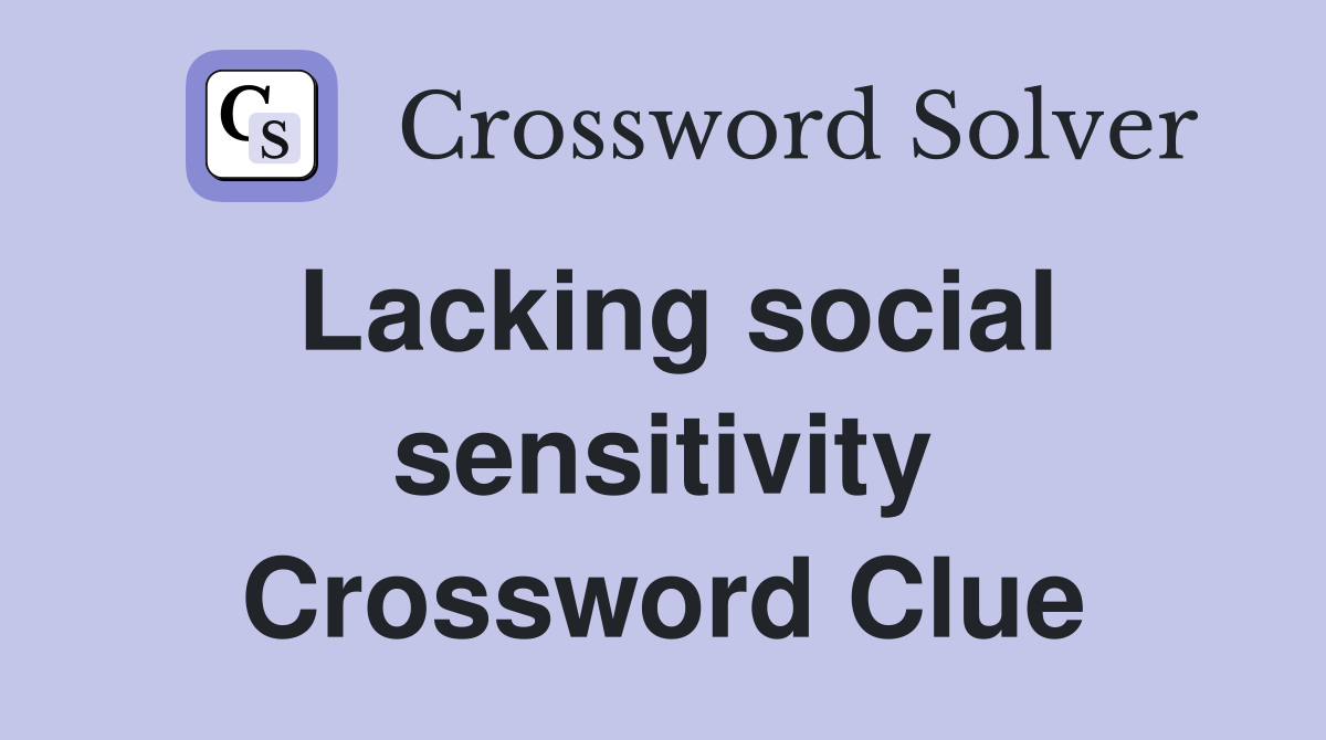 Lacking social sensitivity Crossword Clue Answers Crossword Solver