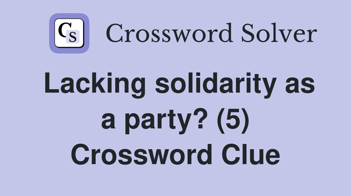 Lacking solidarity as a party? (5) Crossword Clue