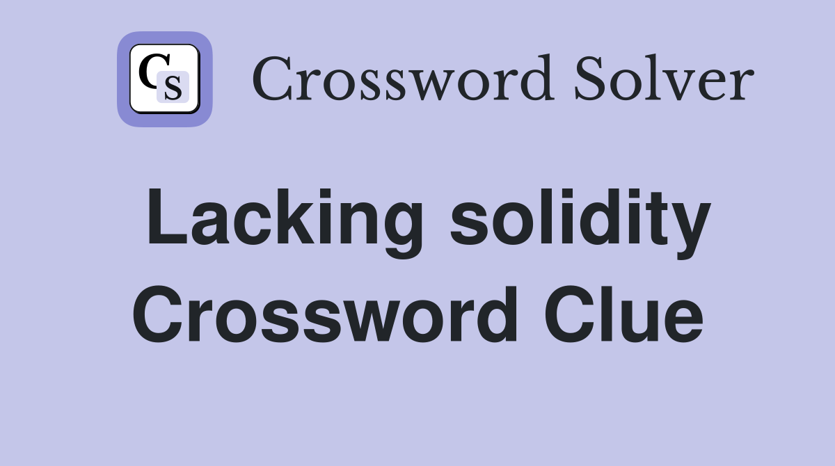 Lacking solidity Crossword Clue