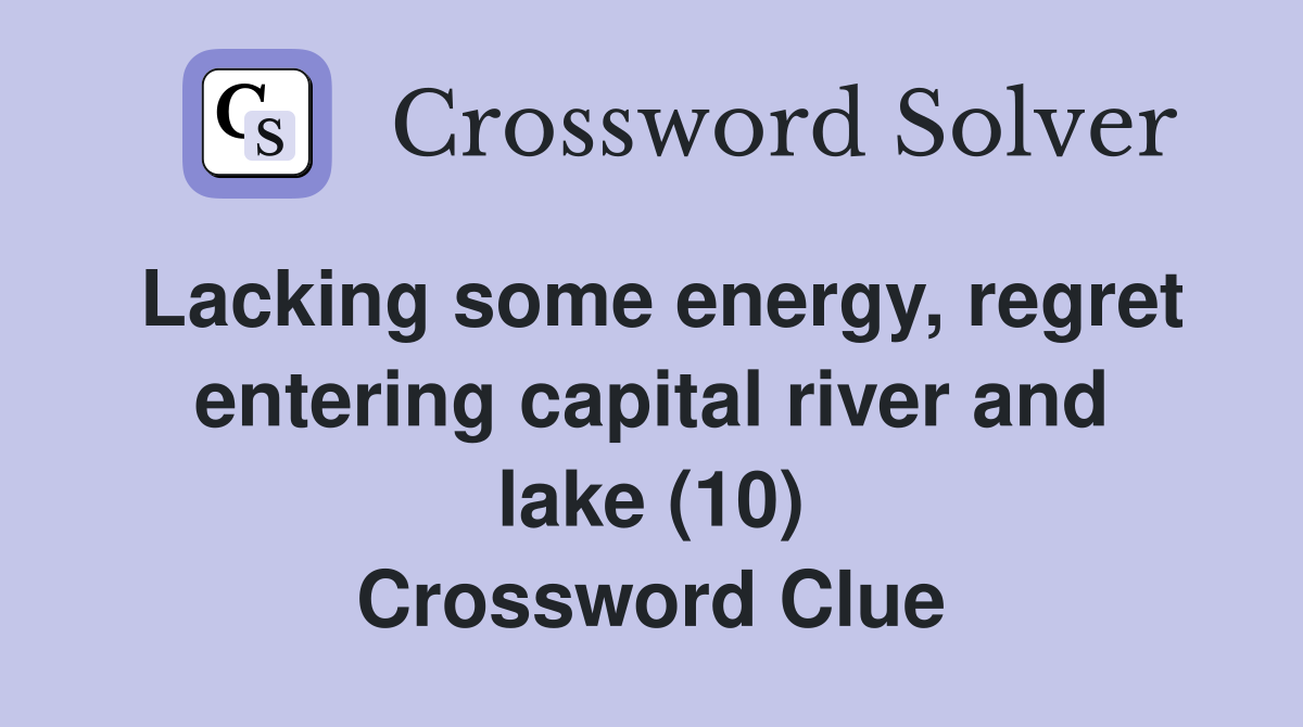 Lacking some energy, regret entering capital river and lake (10) Crossword Clue